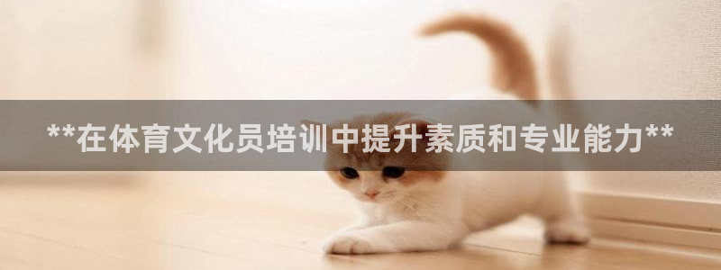 富联股份股票代码：**在体育文化员培训中提升素质和专