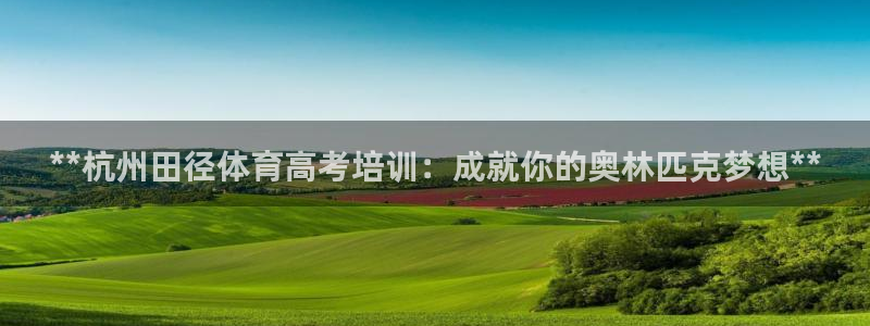 富联官方网站入口网址是什么：**杭州田径体育高考培训