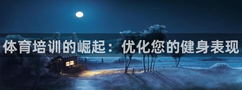 富联平台线路检测中心怎么样：体育培训的崛起：优化您的