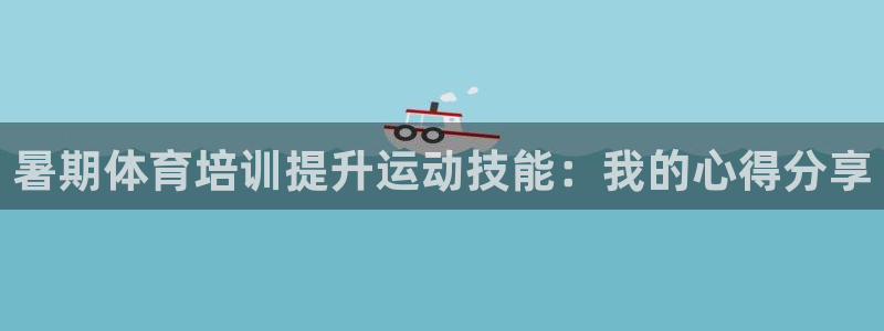 富联网是什么意思：暑期体育培训提升运动技能：我的心得