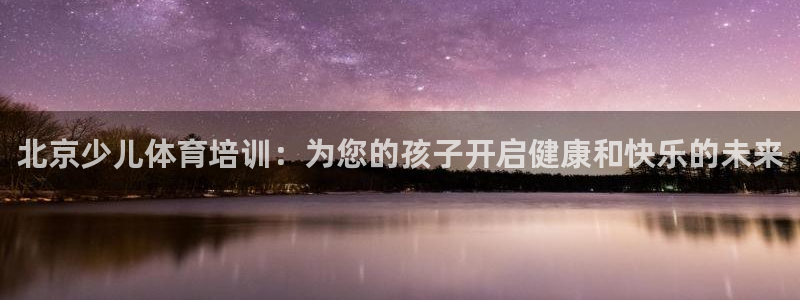 富联平台认可 585.34I 富联：北京少儿体育培训：为您的