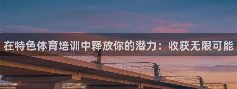 富联娱乐客服微信公众号：在特色体育培训中释放你的潜力