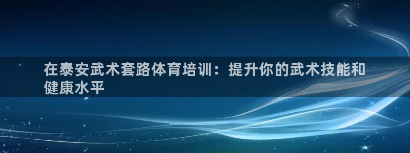 富联娱乐会员怎么取消：在泰安武术套路体育培训：提升你