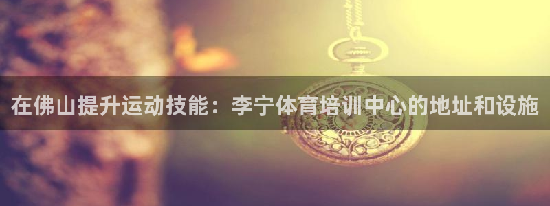 富联娱乐在线注册链接怎么弄的：在佛山提升运动技能：李