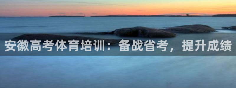 富联平台升 5O6917 平台：安徽高考体育培训：备