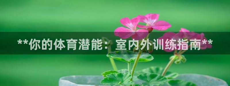 富联平台孩7O777：**你的体育潜能：室内外训练指南**
