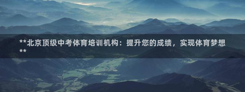 富联平台注册登录不上：**北京顶级中考体育培训机构：