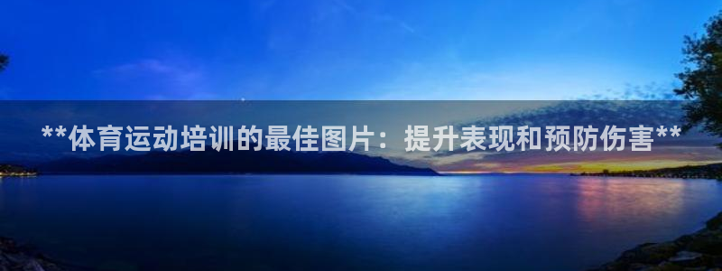 富联娱乐平台开户流程视频：**体育运动培训的最佳图片：提升表