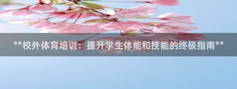 富联网是什么意思：**校外体育培训：提升学生体能和技