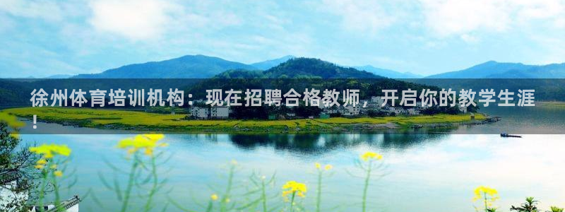 富联娱乐客服微信：徐州体育培训机构：现在招聘合格教师，开启你
