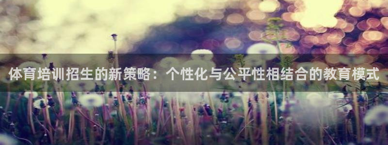 富联什么意思：体育培训招生的新策略：个性化与公平性相结合的教