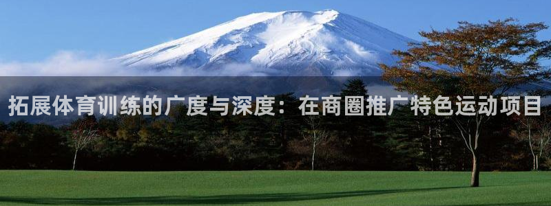 富联娱乐官方网站入口下载：拓展体育训练的广度与深度：